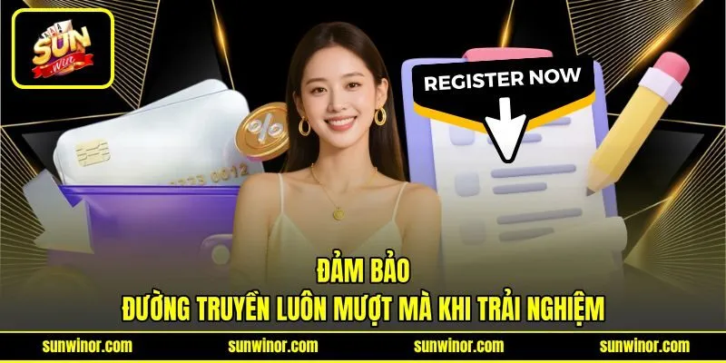 Đảm bảo đường truyền luôn mượt mà khi trải nghiệm Đảm bảo đường truyền luôn mượt mà khi trải nghiệm