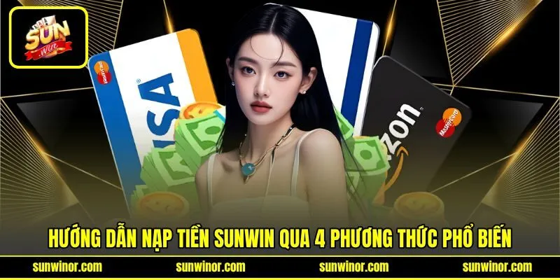 Hướng dẫn nạp tiền SUNWIN qua 4 phương thức phổ biến Hướng dẫn nạp tiền SUNWIN qua 4 phương thức phổ biến